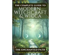 The Complete Guide To Modern Witchcraft & Wicca: The Enchanted Path