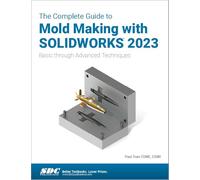 The Complete Guide to Mold Making with SOLIDWORKS 2023: Basic through Advanced Techniques