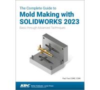 The Complete Guide to Mold Making with SOLIDWORKS 2023: Basic through Advanced Techniques