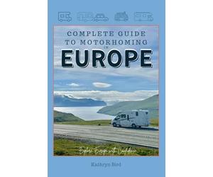 The Complete Guide to Motorhoming in Europe: Make Touring Europe with a Motorhome or Campervan Easy with this Practical Vanlife Travel Handbook