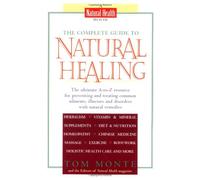 The Complete Guide to Natural Healing: The Ultimate A-To-Z Resource for Preventing and Treating Common Ailments, Illnesses and Disorders With Natural Remedies