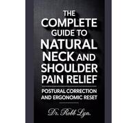 The Complete Guide to Natural Neck and Shoulder Pain Relief: Postural Correction and Ergonomic Reset