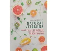 The Complete Guide to Natural Vitamins : What to Eat to Support Your Health And Immune System By Lizzie Streit