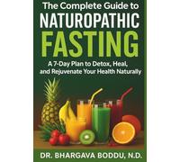 The Complete Guide to Naturopathic Fasting: A 7-Day Plan to Detox, Heal, and Rejuvenate Your Health Naturally