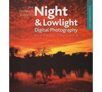 The Complete Guide to Night & Lowlight Digital Photography (A Lark Photography Book)
