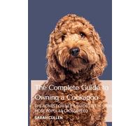 The Complete Guide to Owning a Cockapoo: The Honest Owner's Guide to the World's Most Popular Crossbreed