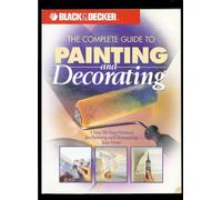 The Complete Guide to Painting and Decorating (Black & Decker Home Improvement Library)