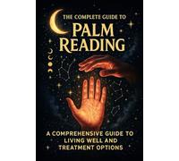 The Complete Guide to Palm Reading: Unlock the Secrets of Your Destiny: A Comprehensive Handbook for Mastering the Ancient Art of Chiromancy