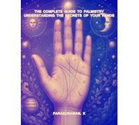 The Complete Guide to Palmistry: Understanding the Secrets of Your Hands