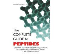 The Complete Guide to Peptides: Discover How Peptides Enhance Vitality, Accelerate Recovery, and Support Long-Term Wellness