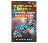 THE COMPLETE GUIDE TO PEPTIDES: Ever Winning Secrets to Health, Healing And Longevity