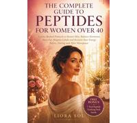 THE COMPLETE GUIDE TO PEPTIDES FOR WOMEN OVER 40: Science-Backed Protocols to Restore Skin, Balance Hormones, Burn Fat, Reignite Libido and Reclaim ... Menopause (The Peptide Protocols Series)