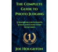 The Complete Guide to Photo Judging: A Handbook for Entrants, Judges and Competition Secretaries (Houghton Photography Guides)