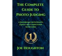 The Complete Guide to Photo Judging: A Handbook for Entrants, Judges and Competition Secretaries (Houghton Photography Guides)