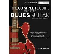 The Complete Guide to Playing Blues Guitar Book Three - Beyond Pentatonics: Go beyond pentatonic scales for blues guitar: 3 (Learn How to Play Blues Guitar)