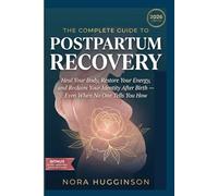 THE COMPLETE GUIDE TO POSTPARTUM RECOVERY: Heal Your Body, Restore Your Energy, and Reclaim Your Identity After Birth - Even When No One Tells You How