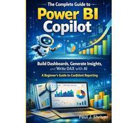 The Complete Guide to Power BI Copilot: Build Dashboards, Generate Insights, and Write DAX with AI - A Beginner’s Guide to Confident Reporting