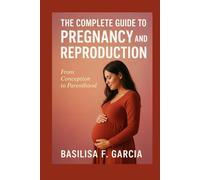 The Complete Guide to Pregnancy and Reproduction: From Conception to Parenthood