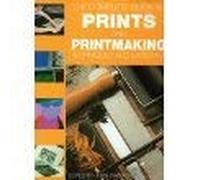 The Complete Guide to Prints and Printmaking Techniques and Materials