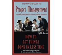 The Complete Guide to Project Management for New Managers and Management Assistants How to Get Things Done in Less Time