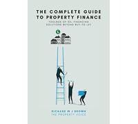 The Complete Guide To Property Finance: Toolbox Of 50+ Financing Solutions Beyond Buy-To-Let