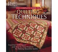 The Complete Guide To Quilting Techniques: Essential Techniques And Step-by-step Projects For Making Beautiful Quilts