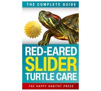 The Complete Guide to Red-Eared Slider Turtle Care: The Step-by-Step Guide to Keep Your Red-Eared Slider Happy, Thriving, Clean, Strong, and ... Right, and Watch Your Turtle Come Alive Again