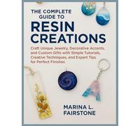 The Complete Guide to Resin Creations: Craft Unique Jewelry, Decorative Accents, and Custom Gifts with Simple Tutorials, Creative Techniques, and Expert Tips for Perfect Finishes