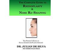 The Complete Guide to Rhinoplasty & Nose Re-Shaping: Volume 1 (The patient's essential guide to facial cosmetic & plastic surgery)