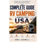 The Complete Guide to RV Camping Across the USA:: A Practical Step-by-Step Handbook for Planning Routes, Managing Costs, and Living Comfortably on the Road