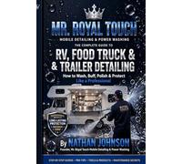 THE COMPLETE GUIDE TO RV, FOOD TRUCK & TRAILER DETAILING: How to Wash, Buff, Polish & Protect Like a Professional