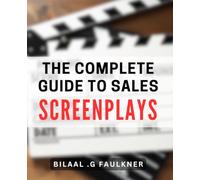 The Complete Guide To Sales Screenplays: Unlock the Secrets to Crafting Winning Scripts for Film and TV.