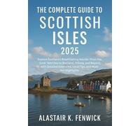 The Complete Guide to Scottish Isles 2025: Explore Scotland’s Breathtaking Islands-From the Inner Hebrides to Shetland, Orkney, and Beyond, with Detailed Itineraries, Local Tips, and Must-See Highligh