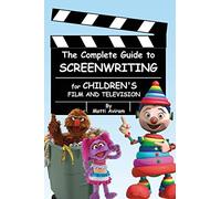 The Complete Guide to Screenwriting for Children's Film & Television