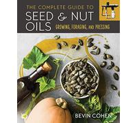 The Complete Guide to Seed and Nut Oils