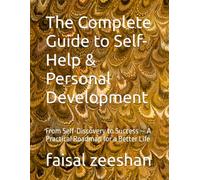The Complete Guide to Self-Help & Personal Development: From Self-Discovery to Success - A Practical Roadmap for a Better Life