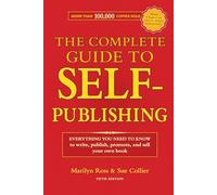 The Complete Guide to Self-Publishing: Everything You Need to Know to Write, Publish, Promote and Sell Your Own Book