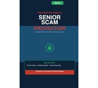 The Complete Guide to Senior Scam Protection: Understanding and Defeating AI-Powered Fraud in the Digital Age (Senior Scam Protection Series)