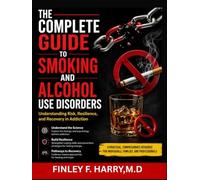 THE COMPLETE GUIDE TO SMOKING AND ALCOHOL USE DISORDERS: Understanding Risk, Resilience, and Recovery in Addiction