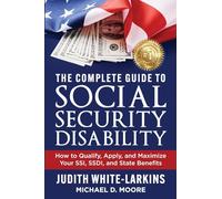 The Complete Guide to Social Security Disability: How to Qualify, Apply, and Maximize Your SSI, SSDI, and State Benefits