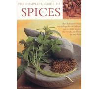 The Complete Guide to Spices: The Definitive Visual Encyclopedia of Culinary Spices from Around the World, and How to Use Them