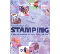 The Complete Guide to Stamping: Over 70 Techniques With 20 Original Projects and 300 Motifs