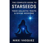 The Complete Guide to Starseeds: Their Galactic Traits & Divine Missions