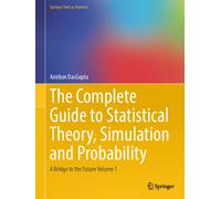 The Complete Guide to Statistical Theory, Simulation and Probability : A Bridge to the Future Volume 1