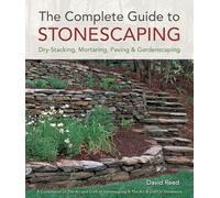 The Complete Guide to Stonescaping: Dry-Stacking, Mortaring, Paving & Gardenscaping