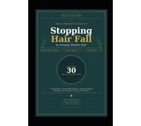 The Complete Guide to STOPPING HAIR FALL: The Natural Step-by-Step Protocol to Regrow Thicker Hair, Stop Thinning & Restore Confidence - With a 21-Day Hair Growth Tracker