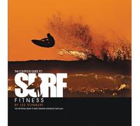 The Complete Guide to Surf Fitness: The Definitive Guide to Surf Training Whatever Your Level