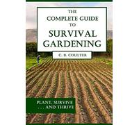 The Complete Guide to Survival Gardening: The Emergence of a New World Agriculture