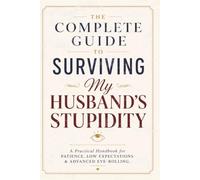 The Complete Guide to Surviving My Husband’s Stupidity: 120 Page Lined Funny Notebook | Perfect Gift For Adults, Wife and Mom