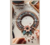 THE COMPLETE GUIDE TO TAMBOUR BEADING: Mastering Couture Embroidery Techniques Step by Step